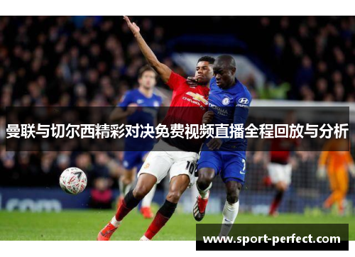 曼联与切尔西精彩对决免费视频直播全程回放与分析